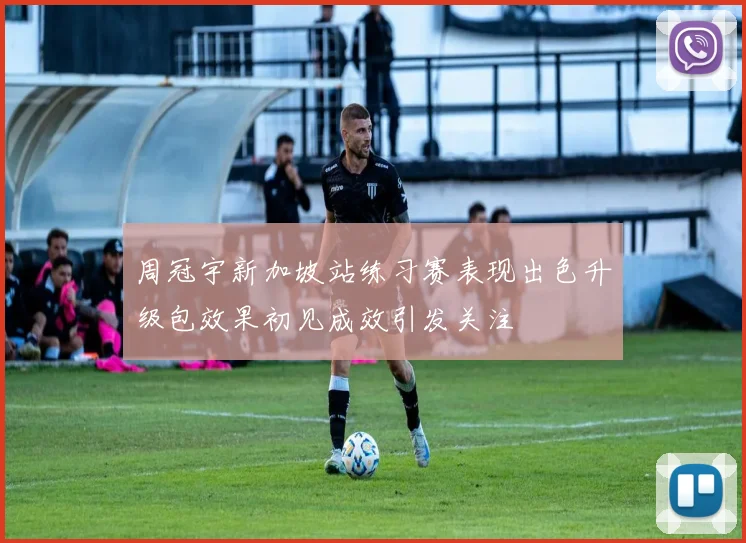 周冠宇新加坡站练习赛表现出色升级包效果初见成效引发关注